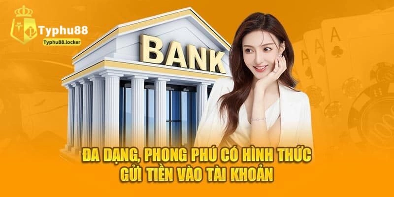 Hướng Dẫn Nạp Tiền Typhu88 Nhanh Chóng Chỉ Trong 3 Bước Quy trình nạp tiền Typhu88 chỉ trong 1 phút