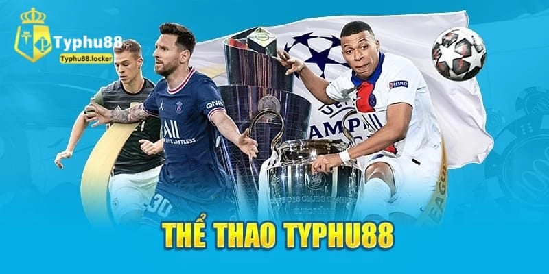 Thể Thao Typhu88 - Nơi Thoả Mãn Đam Mê Cá Độ Của Cược Thủ Đảm bảo an toàn
