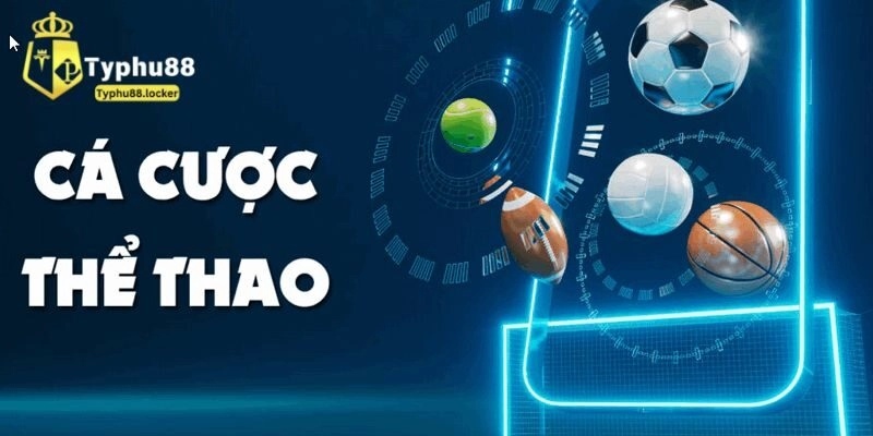 Thể Thao Typhu88 - Nơi Thoả Mãn Đam Mê Cá Độ Của Cược Thủ Điểm nổi bật tại thể thao Typhu88